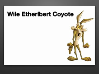 Wile Etherlbert Coyote
 