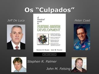 Os “Culpados”
Jeff De Luca Peter Coad
Stephen R. Palmer .
John M. Felsing
 