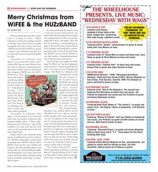 R10  |  SceneNewspaper.com  | December 2015
ENTERTAINMENT // WIFEE AND THE HUZZBAND
BY LARRY KAY
If you’ve already had your fill of “Santa
Claus is Coming To Town,” “White
Christmas” and the never ending cavalcade
of holiday music that becomes virtually
inescapable this time of year, take heart
- WiFEE and the HUZz BAND are poised
to release a new Christmas song that’s sure
to vault to the top of your personal holiday
hit chart.
“Everywhere It’s Christmas Time
Again,” is an instant Xmas classic with a
timeless Phil Spector-meets-Motown feel,
but with an infectious, bouncing groove
that keeps it firmly rooted in the present
day. Longtime  WiFEE and the HUZz
BAND  fan, Little
Steven Van Zandt is
considering adding
the song for special
holiday airplay on
his “Underground
Ga r a g e” r a d i o
show, which airs on
weekly the Sirius/
XM channel of the
same name (Chan-
nel 21 for those of
you keeping score)
and on nearly 200
radio stations worldwide.
“Everywhere It’s Christmas Time
Again,” will be backed with a cool and
clever (but not kitschy) rendition of the
forgotten holiday classic, “I Want a Hip-
popotamus For Christmas,” and will be
available on 45 rpm vinyl and CD, with
cover art by  nationally known hot rod
artist Doug P’gosh.
Doug’s custom cover seamlessly melds
aspects of traditional hot rod art, lowbrow
art, ‘50s/’60s counterculture, and of course
everything that is WiFEE and the HUZz
BAND. From the love story of Ruby and
Coopy to the band members piled on top
of each other in a tall finned black Cadillac
(and looking like extras from a Rat Fink
comic) and Santa’s littlest chihuahua doing
his best to pull the whole thing, it’s impos-
sible to ignore.
In conjunction with the release of the
record and one-of-a-kind artwork, the
band will be offering limited edition signed
and numbered posters of the cover for sale,
along with T-shirts, and stickers. They will
also be launching a crowd funding pro-
gram in the next few days to help make all
of this possible, and would like to encour-
age anyone who is a fan of live local music
and WiFEE and the HUZz BAND to
visit their website, wifeeandthehuzzband.
com to find out more information!   
And, if all that isn’t enough, the band’s
song “She Won’t Go,” has been nominated
to be crowned as “Coolest Song of The Year
2015,” on Little Steven’s Underground
Garage!  “She Won’t Go,” debuted on the
Underground Garage
this past summer, as
the “Coolest Song in
the World,” the week of
July 11th and remained
in heavy rotation
through the end of Sep-
tember. To win the title
of “Coolest Song of The
Year 2015,” the band
is enlisting the help
of families, friends,
fans and listeners.
Now through Sunday,
December 27th, you’ll be able to vote for
“She Won’t Go,” once a day, so every fan,
family member and casual acquaintance
can vote. In addition to the voting, fans
over 21 can also enter for the chance to win
a trip to the The Hard Rock Hotel Cancun.
First place prize will receive: round-trip air-
fare for 2, a 4-night stay at the Hard Rock
Hotel in Cancun, Mexico including food
and beverage and $500 in resort credits.
(You can only vote for the “Coolest Song
of The Year” once every 24 hours, but you
can enter the Hard Rock Hotel Cancun
contest as many times as you like.)
The “Coolest Song of 2015” winner
will be announced on January 1st, during
Kid Leo’s “Year End Review of 2015,” show
on Sirius XM-21 where Kid Leo will play
all 50 of the “Coolest Songs” of 2015.
Merry Christmas from
WiFEE & the HUZzBAND
Hwy Q over looking the Chain O’Lakes
715-258-8289
www.wheelhouserestaurant.com
THE WHEELHOUSE
PRESENTS, LIVE MUSIC:
“WEDNESDAY WITH WAGS”
YOUR HOST AND DRUMMER
EXTRAORDINAIRE, TONY
“WAGS” WAGNER JOINS THESE
FINE MUSICIANS FOR EACH
PERFORMANCE
12/9 CAJUN & POP:
Featured artist Danny
Jarabeck & Drew Hicks of the
band “Copper Box” performing
their high energy, signature sound.
12/30 CHICAGO BLUES & ROCK:
Featured artists “Rockin” Johnny Burgin on guitar & vocals
along with Tony Menzer on bass.
1/13 ORIGINAL BLUES:
Featured artist Lil’ Davey Max on vocals and blues harp. Gary
Shaw on guitar & Chris Okkerse on bass and vocals.
1/27 ORIGINAL BLUES:
Featured artist “Cadillac Pete” on blues harp and vocals.
Donnie Pick on guitar and Jason Karnite on bass.
2/10 LATIN JASS:
WAMI Award Winners: “VIVO” (Wisconsin Area Music
Industry). Voted best Jazz Group of 2015. Warren Wiegratz on
Sax & Keys. Pam Duronio, Vocalist. WIth Tim Stemper on
guitar and Charlie Sauter on bass.
2/24 ORIGINAL BLUES:
Featured artist “Otis & The Alligators” The reunion tour;
featuring Otis McLennon on blues harp and vocals. Joe
Fittante on keyboards and vocals and Jim Prideaux on guitar
and Kenny Stevenson on bass.
3/9 ORIGINAL BLUES:
Featuring Artist Perry Weber of “The Jimmy’s” on guitar and
vocals Larry “3rd Degree” Byrne on keyboards. Tom McCarty
on base.
3/23 RHYTHM & BLUES:
Featuring “MoJoe & Flipside” with Joe Fittante on keyboards
and vocals, Jim Prideaux on guitar and Bill Jordan on vocals
and sax. With Charlie Sauter on bass.
4/6 ORIGINAL BLUES:
Featuring “Reverend Raven” on guitar and vocals Westside
Andy on blues harp and & “P.T.” bass player for The Chain
Smoking Alter Boys.
4/20 R&B, JAZZ, FUNK:
Featured artists Warren Wiegratz on Sax, and keyboards, Joe
Jordan on vocals and Eric Hervey on bass. (all from
Streetlife). Special guest Jim Prideaux on guitar.
 