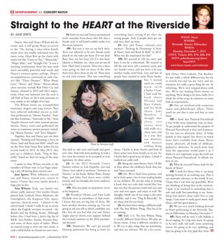 R18  |  SceneNewspaper.com  | December 2015
ENTERTAINMENT // CONCERT WATCH
BY JANE SPIETZ
Sisters, Ann and Nancy Wilson led the
iconic rock ‘n roll group Heart to success
in the ‘70s, during a time when female
artists were not readily welcomed into the
music scene. Heart flew up the charts with
major hits like “Crazy on You,” “Barracuda,”
“Magic Man,” and “Straight On.” It was a
winning combination from the start with
Ann’s incredibly powerful lead vocals and
Nancy’s virtuoso guitar stylings. Heart’s
accomplishments continued on with clas-
sics like “These Dreams,” ‘What About
Love,” “Never,” and “Alone.” Recent album
chart successes include Red Velvet Car and
Fanatic, released in 2010 and 2012 respec-
tively. Heart was inducted into the rock ‘n
roll Hall of Fame in 2013 and continues to
tour widely to the delight of its fans.
The Wilson sisters are accomplished
musicians, singers, and song writers. They
have achieved individual success as well.
Ann performed on “Almost Paradise,” from
the film Footloose, “Surrender to Me,” from
Tequila Sunrise and other motion picture
themes. Nancy wrote and performed the
scores to numerous motion pictures includ-
ing “Almost Famous,” and “Jerry Maguire.”
Together, Ann and Nancy put out their
memoir, “Kicking and Dreaming: a Story of
Heart, Soul and Rock and Roll,” which was
on the New York Times Best Sellers list for
several weeks in 2012. In May 2015, they
put out a children’s book, “Dog & But-
terfly,” based on their hit song of the same
name.
I spoke to Ann Wilson recently as the
members of Heart were in Las Vegas enjoy-
ing a day off during their current tour.
Jane Spietz: What influences steered
you and Nancy toward your careers in
music? I know that your family played a
large part in this.
Ann Wilson: Yeah, our family was
always really musical. Our mother always
played Judy Garland, Harry Belafonte, the
Limelighters, the Kingston Trio, opera,
operetta, classical music. I played in the
school band. I think I really lit up to music
when the English invasion occurred - the
Beatles and the Rolling Stones. Although
before that, I had been a pretty big fan of
R&B. Ann Peebles, Aretha, Fontana Bass,
and some of those types of ladies. When
we started trying to write our own music, it
took a while before we found our own voice.
JS: Early on you and Nancy encountered
sexist attitudes from those who felt that a
female rock ‘n’ roll band couldn’t make it in
the music business.
AW: The way it was set up back then,
there was allowed to be one female artist
played on the radio per hour. If it was Joan
Baez, that was her hour. Or if it was Susie
Quatro or Melanie, etc., then you are out of
luck. That’s how it started. There was a disco
craze going on then so most of the time
there were disco divas on the air. There were
no real rock women. That was something
that had to take root and build and grow
over time. And with some pushing. It took a
few years for women to be accepted as even
legitimate, let alone artists.
JS: At the 2012 Kennedy Center
Honors tribute to Led Zeppelin, you and
Nancy were asked to perform “Stairway to
Heaven,” as the finale. Robert Plant, Jimmy
Page, and John Paul Jones were visibly
moved, and you brought the entire audience
to its feet.
AW: That was quite an experience, never
to be forgotten.
JS: President Obama and First Lady
Michelle were in attendance at that event.
I know that you are big fans of theirs. We
have another election coming up. I’m not
going to ask you tell us which candidate you
like, but do you feel that you and Nancy
might plan to throw your support behind
the eventual nominee in the 2016 presiden-
tial election?
AW: Absolutely. We can’t go around
blaming politicians for being at fault for
everything that’s wrong if we elect the
wrong people. And, if people don’t get out
and vote, that’s an issue.
JS: You and Nancy released your
memoir, “Kicking & Dreaming: A Story
of Heart, Soul and Rock & Roll,” in 2012.
What was the inspiration for that?
AW: We wanted to tell our story and
have it not be a whitewash. We wanted to
tell the real story, tell a woman’s story, and
our family’s story, and not have it be just
another trashy rock book. Lots and lots of
people have wanted to write Heart books,
but I waited
until we could
w o r k w i t h
Charles Cross.
I had read his
book about
Nirvana and
Kurt Cobain,
and his book
a b o u t Ji m i
He n d r i x . I
thought that
t h o s e t w o
stories were
told really in a
classy way, and
in a way that
was dramatic
a n d h o n e s t
without being
sleazy. Charlie is from Seattle and both of
those artists were from Seattle, as we are. So,
Charlie had a good sense of place. I think it
worked out really well.
JS: Along the same literary lines, I’d like
to hear about the children’s book that you
and Nancy penned.
AW: Yes. We’ve both been parents, and
we’ve both spent a lot of time reading books
to our children. We saw the value in writing
a book that not only kids would like, but
also one that the parents could read over and
over and over again, and enjoy as well. We
thought, which one of our songs is the most
childlike, and it was “Dog & Butterfly.” So
we chose that for our book.
JS: You have been taking a different path
with The Ann Wilson Thing. That has to be
so exciting.
AW: Yeah, it is. The Ann Wilson Thing
is totally different from Heart. We play no
Heart music. It has a different mindset to
it. We try to play songs that say something,
and that are relevant. We do a lot covers.
Bob Dylan, Peter Gabriel, Tim Buckley.
It’s just really a whole different way for me
to stretch out and use my voice and my
emotions. It’s really a great thing for me. So
refreshing. We’re very stripped-down with
this. We’re not making Heart money or
anything. We’re doing it for love, really. It’s a
whole lot of fun to go do whatever we want
with no expectations.
JS: You are involved with numerous
causes and philanthropic efforts. Please
touch on one that is near and dear to your
heart.
AW: I think that Planned Parenthood
is one of the most important ones we have.
To get people to understand the purpose of
Planned Parenthood is first and foremost.
It’s not just an abortion clinic. It helps
people in that regard, but there’s so much
more that’s available from them. Breast
exams, physicals, all kinds of childcare,
pediatrics, obstetrics. So much more than
what the opposition would paint it as. I
think it’s very important to get the truth out
about Planned Parenthood. It affords the
best of care.
JS: What do you and Nancy wish for the
future of Heart?
AW: I wish for Heart that it can keep
moving forward in an evolving way. That it
can maintain relevance in the world. If not,
I hope that it can bow out gracefully. We’re
not thinking of doing that at the moment.
I want to be involved in something that is
real, and really has something to say. Some-
thing that doesn’t chase radio hits or pop
image. I just want to make great music with
Heart, and feel good about it.
JS: We are very much looking forward
to Heart performing at the Riverside The-
ater in Milwaukee on Monday, December 7.
AW: There will be rock ‘n roll, ballads, a
lot of singing. It’s a big rock show. It’s going
to be new stuff, old stuff, some surprising
covers. It’s going to be very uplifting, and
fans are going to be very glad they went.
Straight to the HEART at the Riverside
WHAT: Heart
WHERE:
Riverside Theater, Milwaukee
WHEN:
Monday, December 7, 2015
COST: Tickets: $85, $70, $60, $50
INFO: pabsttheater.org/show/
heart2015
www.heart-music.com/welcome
Photo by Norman Seeff
 