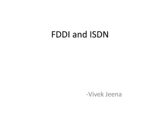 FDDI and ISDN
-Vivek Jeena
 
