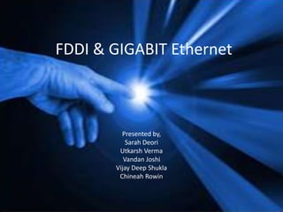 FDDI & GIGABIT Ethernet Presented by, Sarah Deori UtkarshVerma Vandan Joshi Vijay Deep Shukla ChineahRowin 
