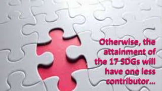 Otherwise, the
attainment of
the 17 SDGs will
have one less
contributor…
 