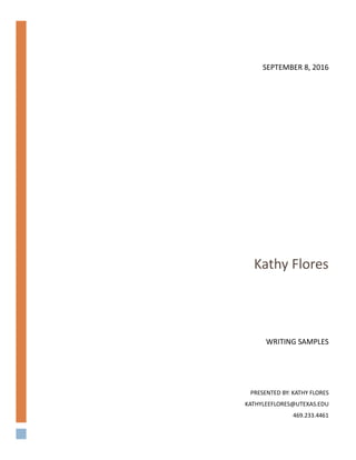 Kathy Flores
WRITING SAMPLES
PRESENTED BY: KATHY FLORES
KATHYLEEFLORES@UTEXAS.EDU
469.233.4461
SEPTEMBER 8, 2016
 