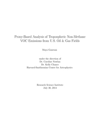 Proxy-Based Analysis of Tropospheric Non-Methane
VOC Emissions from U.S. Oil & Gas Fields
Maya Ganesan
under the direction of
Dr. Caroline Nowlan
Dr. Kelly Chance
Harvard-Smithsonian Center for Astrophysics
Research Science Institute
July 30, 2014
 