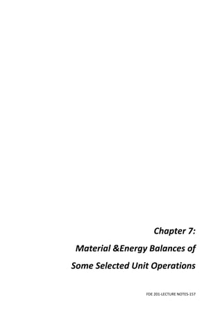 FDE 201-LECTURE NOTES-157
Chapter 7:
Material &Energy Balances of
Some Selected Unit Operations
 