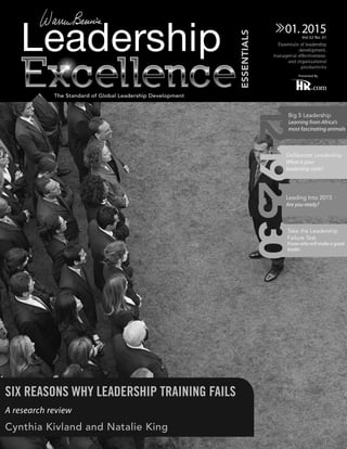 01.2015
Essentials of leadership
development,
managerial effectiveness,
and organizational
productivity
Vol.32 No. 01
The Standard of Global Leadership Development
Presented By
SIX REASONS WHY LEADERSHIP TRAINING FAILS
A research review
Cynthia Kivland and Natalie King
1912
Big 5 Leadership
Learning from Africa’s
most fascinating animals
3025
Deliberate Leadership
What is your
leadership style?
Leading Into 2015
Are you ready?
Take the Leadership
Failure Test
Know who will make a great
leader
 