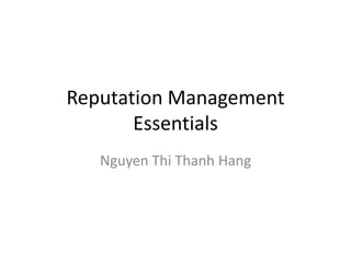 Reputation Management
Essentials
Nguyen Thi Thanh Hang
 