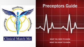 Preceptors Guide
WHAT YOU NEED TO KNOW.
WHAT YOU WANT TO KNOW.
 