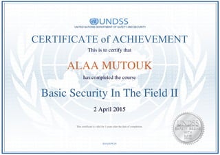 CERTIFICATE of ACHIEVEMENT
This is to certify that
ALAA MUTOUK
has completed the course
Basic Security In The Field II
2 April 2015
EtiALbNCr0
This certificate is valid for 3 years after the date of completion.
Powered by TCPDF (www.tcpdf.org)
 