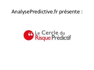 AnalysePredictive.fr présente :



      Le Cercle du Risque prédictif
 