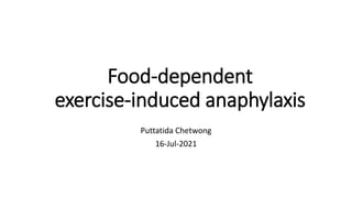 Food-dependent
exercise-induced anaphylaxis
Puttatida Chetwong
16-Jul-2021
 
