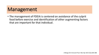 Management
• The management of FDEIA is centered on avoidance of the culprit
food before exercise and identification of ot...