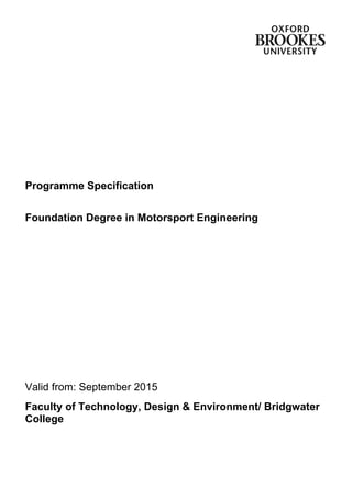 Programme Specification
Foundation Degree in Motorsport Engineering
Valid from: September 2015
Faculty of Technology, Design & Environment/ Bridgwater
College
 