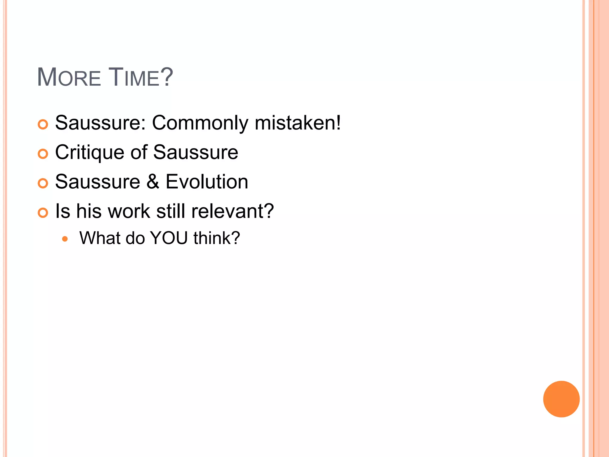 MORE TIME?
 Saussure: Commonly mistaken!
 Critique of Saussure

 Saussure & Evolution

 Is his work still relevant?
       What do YOU think?
 