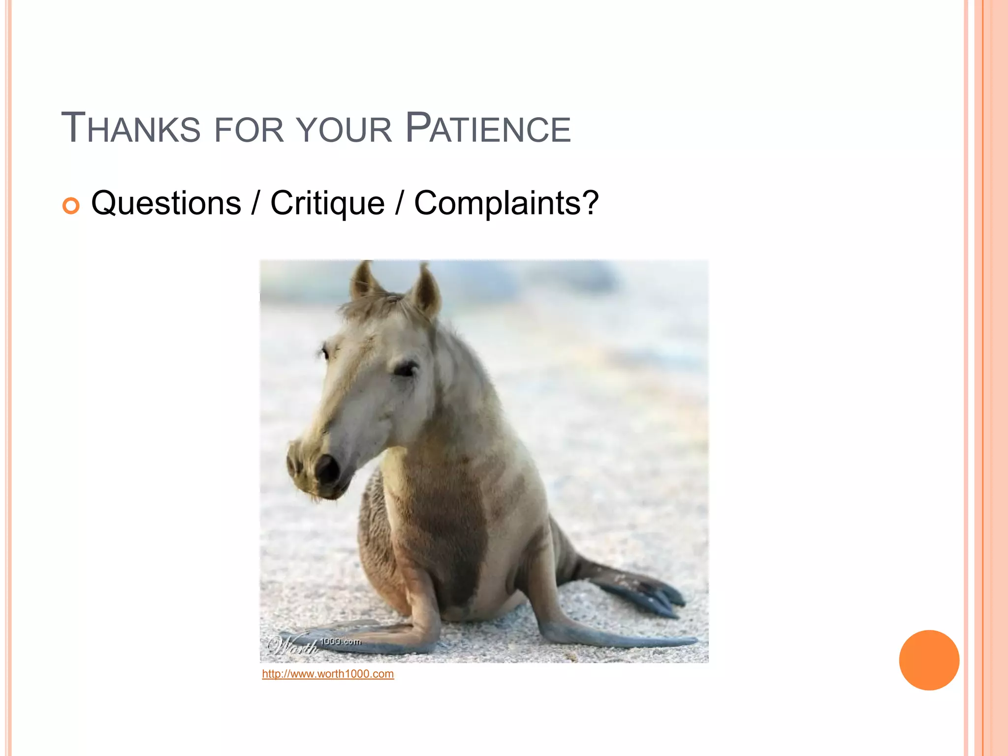 THANKS FOR YOUR PATIENCE
   Questions / Critique / Complaints?




               http://www.worth1000.com
 