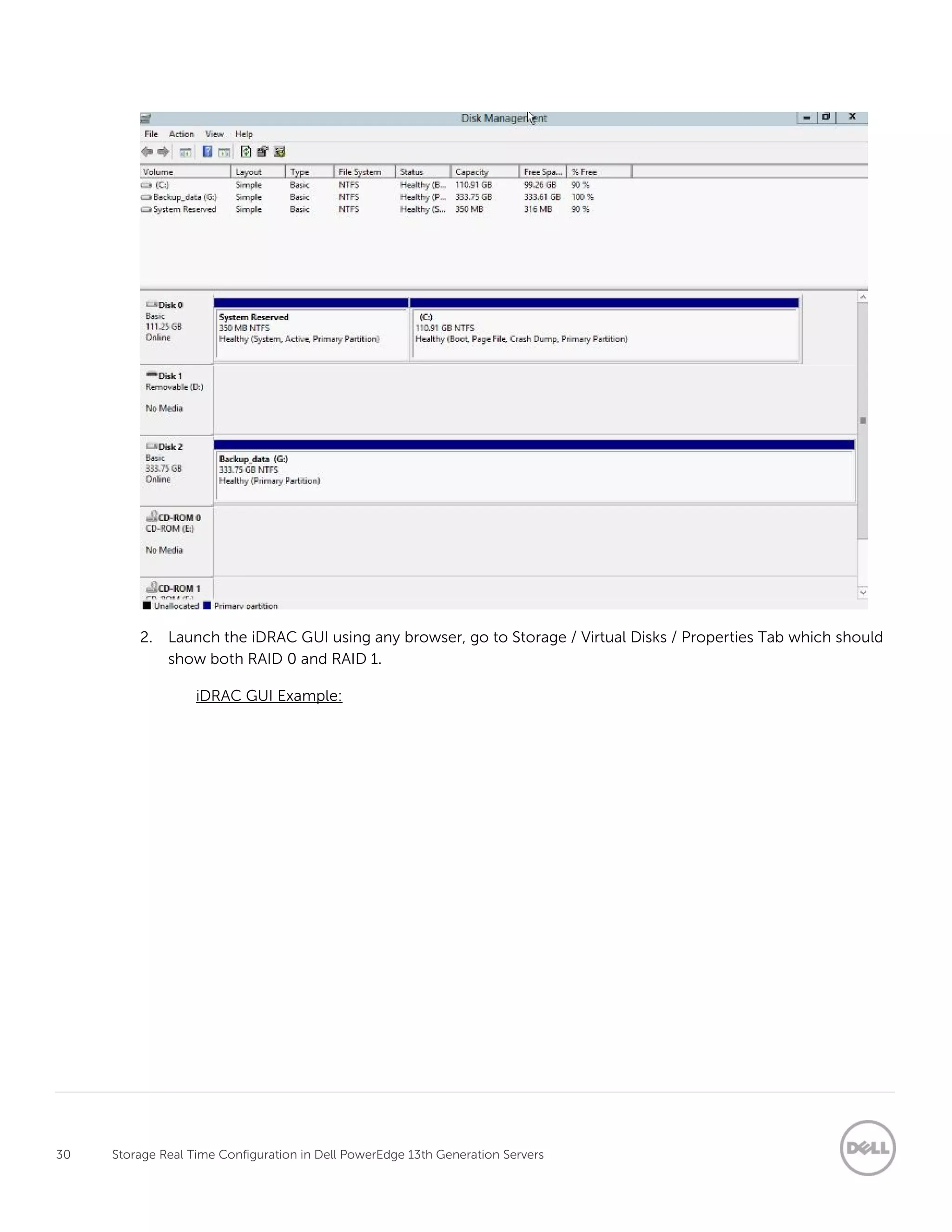 30 Storage Real Time Configuration in Dell PowerEdge 13th Generation Servers
2. Launch the iDRAC GUI using any browser, go to Storage / Virtual Disks / Properties Tab which should
show both RAID 0 and RAID 1.
iDRAC GUI Example:
 