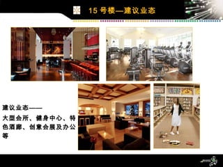 15 号楼—建议业态 建议业态—— 大型会所、健身中心、特色酒廊、创意会展及办公等 