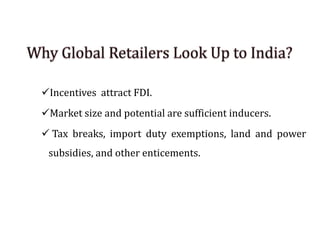 Incentives attract FDI.
Market size and potential are sufficient inducers.
 Tax breaks, import duty exemptions, land and power
subsidies, and other enticements.
 