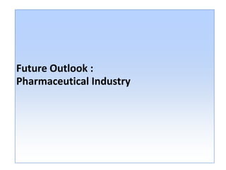 Future Outlook :
Pharmaceutical Industry
 
