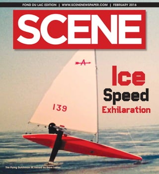 FOND DU LAC EDITION | WWW.SCENENEWSPAPER.COM | FEBRUARY 2016
SC NE E
Ice
Speed
Exhilaration
The Flying Dutchman III, owned by Dave Lallier
 