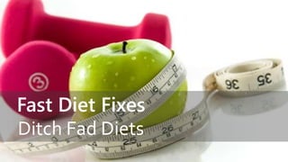 Fast Diet Fixes
Ditch Fad Diets
 