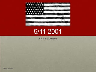 9/11 2001 By Maria Jensen Maria Jensen 1 