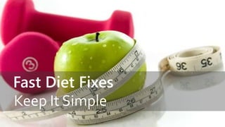 Fast Diet Fixes
Keep It Simple
 