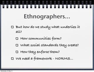 Ethnographers...
                       But how do we study what underlies it
                       all?
                ...