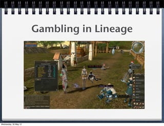 Gambling in Lineage




Wednesday, 30 May 12
 