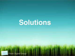  	
  
	
  
	
  




                      Solutions!
                      !
                      !




           Fresh Digital Group
 