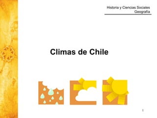 Historia y Ciencias Sociales
Geografía
1
Climas de Chile
 