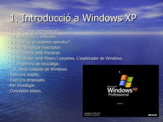 1. Introducció a Windows XP ,[object Object],[object Object],[object Object],[object Object],[object Object],[object Object],[object Object],[object Object],[object Object],[object Object],[object Object],[object Object]