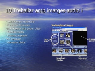 10 Treballar amb imatges audio i  · 10.1Hardware multimèdia ·10.2 Edició de imatges ·10.3 Treballar amb àudio i vídeo · Exercicis resolts · Exercicis proposats ·Per investigar · Conceptes bàsics 