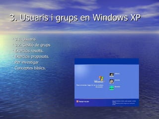 3. Usuaris i grups en Windows XP · 3.1. Usuaris · 3.2. Gestió de grups · Exercicis resolts. · Exercicis proposats. · Per investigar · Conceptes bàsics. 