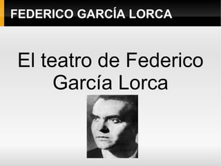 FEDERICO GARCÍA LORCA


El teatro de Federico
     García Lorca
 