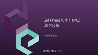 Get Ahead With HTML5
On Mobile

Markus Kobler
 