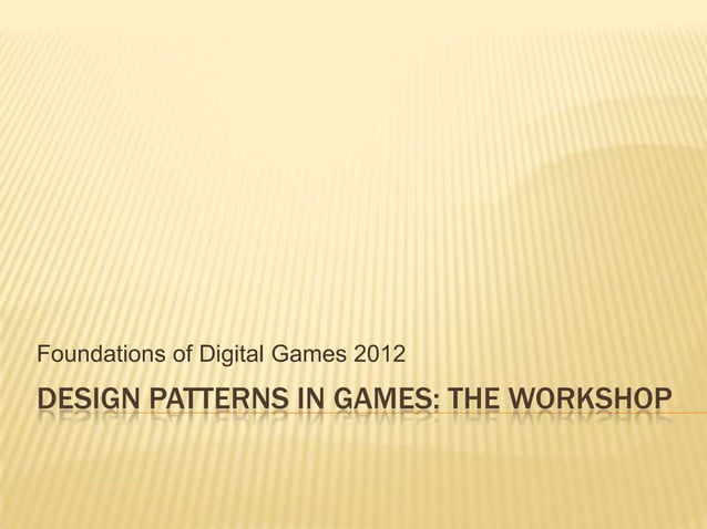 Game Design Patterns Workshop - FDG2012 - Opening Remarks | PPT
