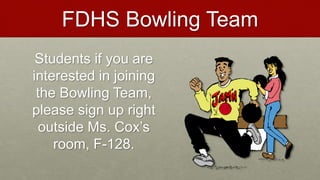 FDHS Bowling Team
Students if you are
interested in joining
the Bowling Team,
please sign up right
outside Ms. Cox’s
room, F-128.
 