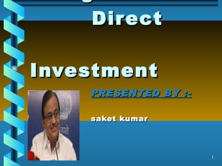 Foreign     Direct    Investment PRESENTED BY :- saket kumar     