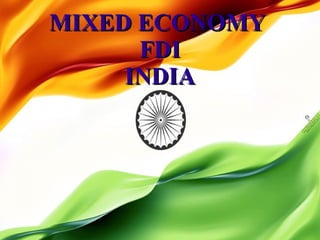 MIXED ECONOMY
      FDI
     INDIA
 