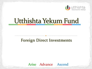 Foreign Direct Investments




   Arise Advance   Ascend    1
 