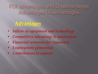 • Inflow of equipment and technology
• Competitive advantage & innovation
• Financial resources for expansion
• Employment generation
• Contribution to exports
Advantages
 