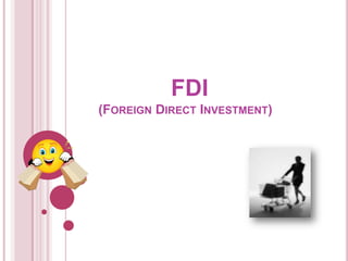 FDI
(FOREIGN DIRECT INVESTMENT)
 