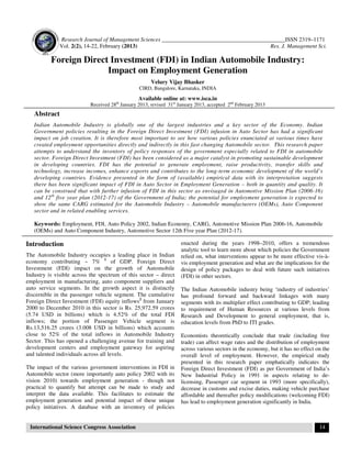 Research Journal of Management Sciences ___________________________________________ISSN 2319–1171
Vol. 2(2), 14-22, February (2013) Res. J. Management Sci.
International Science Congress Association 14
Foreign Direct Investment (FDI) in Indian Automobile Industry:
Impact on Employment Generation
Velury Vijay Bhasker
CIRD, Bangalore, Karnataka, INDIA
Available online at: www.isca.in
Received 28th
January 2013, revised 31st
January 2013, accepted 2nd
February 2013
Abstract
Indian Automobile Industry is globally one of the largest industries and a key sector of the Economy. Indian
Government policies resulting in the Foreign Direct Investment (FDI) infusion in Auto Sector has had a significant
impact on job creation. It is therefore most important to see how various policies enunciated at various times have
created employment opportunities directly and indirectly in this fast changing Automobile sector. This research paper
attempts to understand the inventory of policy responses of the government especially related to FDI in automobile
sector. Foreign Direct Investment (FDI) has been considered as a major catalyst in promoting sustainable development
in developing countries. FDI has the potential to generate employment, raise productivity, transfer skills and
technology, increase incomes, enhance exports and contributes to the long-term economic development of the world’s
developing countries. Evidence presented in the form of (available) empirical data with its interpretation suggests
there has been significant impact of FDI in Auto Sector in Employment Generation – both in quantity and quality. It
can be construed that with further infusion of FDI in this sector as envisaged in Automotive Mission Plan (2006-16)
and 12th
five year plan (2012-17) of the Government of India; the potential for employment generation is expected to
show the same CARG estimated for the Automobile Industry – Automobile manufacturers (OEMs), Auto Component
sector and in related enabling services.
Keywords: Employment, FDI, Auto Policy 2002, Indian Economy, CARG, Automotive Mission Plan 2006-16, Automobile
(OEMs) and Auto Component Industry, Automotive Sector 12th Five year Plan (2012-17).
Introduction
The Automobile Industry occupies a leading place in Indian
economy contributing ~ 7% 1
of GDP. Foreign Direct
Investment (FDI) impact on the growth of Automobile
Industry is visible across the spectrum of this sector – direct
employment in manufacturing, auto component suppliers and
auto service segments. In the growth aspect it is distinctly
discernible in the passenger vehicle segment. The cumulative
Foreign Direct Investment (FDI) equity inflows2
from January
2000 to December 2010 in this sector is Rs. 25,972.59 crores
(5.74 USD in billions) which is 4.52% of the total FDI
inflows; the portion of Passenger Vehicle segment is
Rs.13,516.25 crores (3.008 USD in billions) which accounts
close to 52% of the total inflows in Automobile Industry
Sector. This has opened a challenging avenue for training and
development centers and employment gateway for aspiring
and talented individuals across all levels.
The impact of the various government interventions in FDI in
Automobile sector (more importantly auto policy 2002 with its
vision 2010) towards employment generation - though not
practical to quantify but attempt can be made to study and
interpret the data available. This facilitates to estimate the
employment generation and potential impact of these unique
policy initiatives. A database with an inventory of policies
enacted during the years 1998–2010, offers a tremendous
analytic tool to learn more about which policies the Government
relied on, what interventions appear to be more effective vis-à-
vis employment generation and what are the implications for the
design of policy packages to deal with future such initiatives
(FDI) in other sectors.
The Indian Automobile industry being ‘industry of industries’
has profound forward and backward linkages with many
segments with its multiplier effect contributing to GDP; leading
to requirement of Human Resources at various levels from
Research and Development to general employment, that is,
education levels from PhD to ITI grades.
Economists theoretically conclude that trade (including free
trade) can affect wage rates and the distribution of employment
across various sectors in the economy, but it has no effect on the
overall level of employment. However, the empirical study
presented in this research paper emphatically indicates the
Foreign Direct Investment (FDI) as per Government of India’s
New Industrial Policy in 1991 in aspects relating to de-
licensing, Passenger car segment in 1993 (more specifically),
decrease in customs and excise duties, making vehicle purchase
affordable and thereafter policy modifications (welcoming FDI)
has lead to employment generation significantly in India.
 