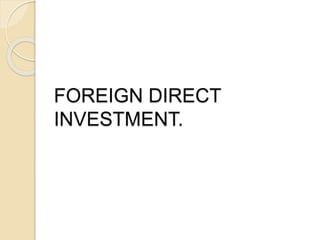 FOREIGN DIRECT
INVESTMENT.
 