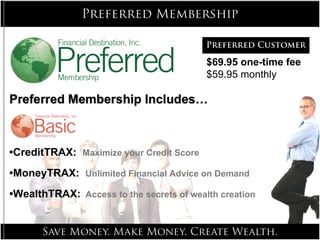 • CreditTRAX:  Maximize your Credit Score   • MoneyTRAX:  Unlimited Financial Advice on Demand • WealthTRAX:   Access to the secrets of wealth creation $69.95 one-time fee $59.95 monthly 