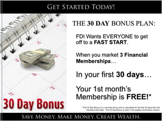 * The 30 Day Bonus is a one-time bonus and is calculated for the first 30 days from the members start date.  The 30 Day Bonus is paid in the weekly commission checks. 