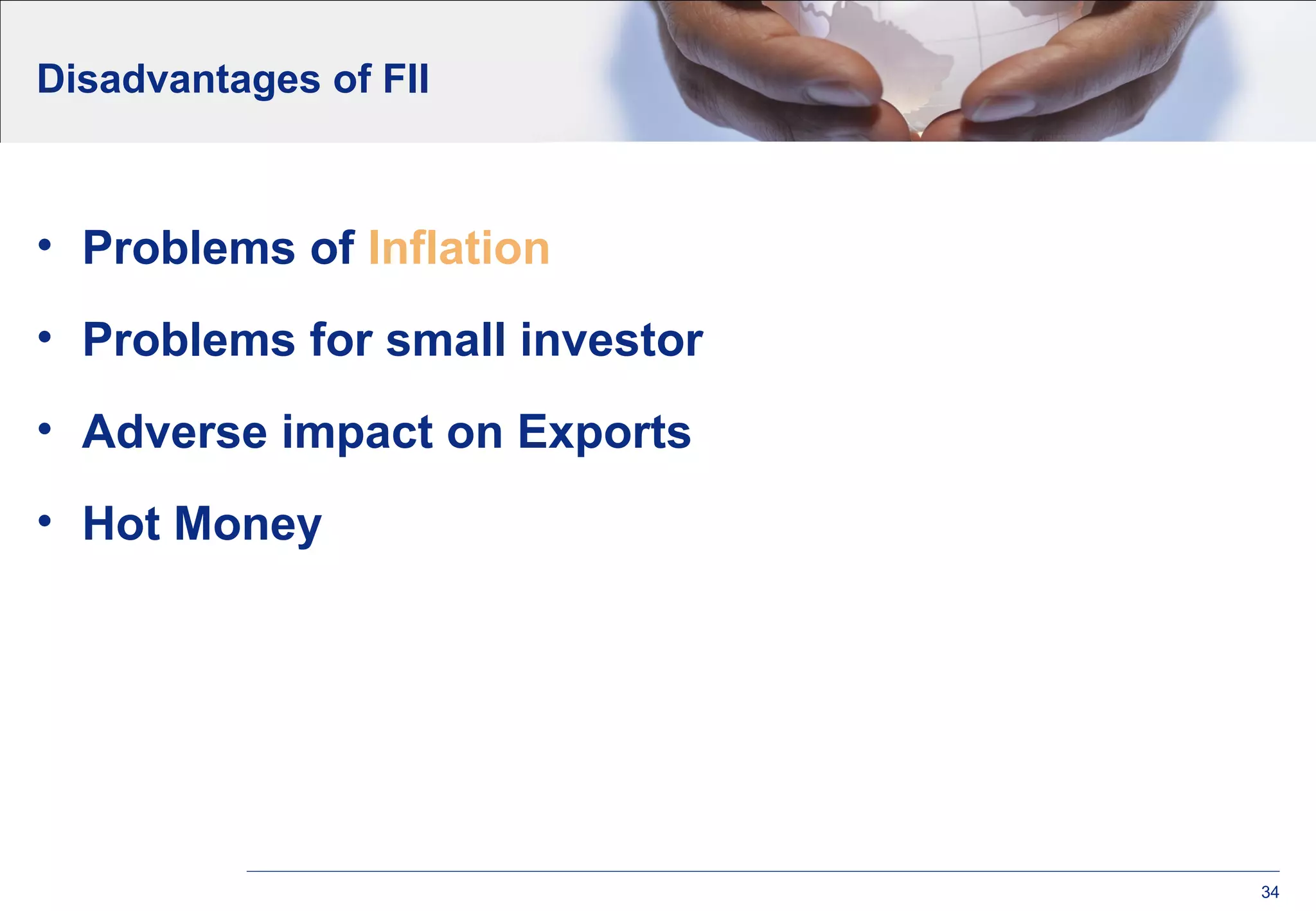 Disadvantages of FII
• Problems of Inflation
• Problems for small investor
• Adverse impact on Exports
• Hot Money
34
 