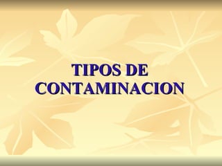 TIPOS DE CONTAMINACION 